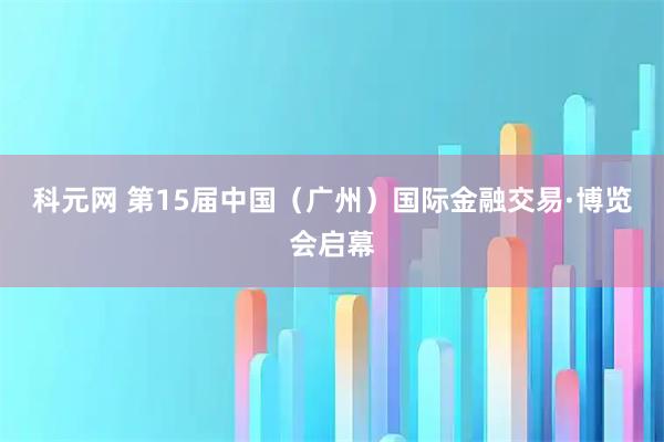 科元网 第15届中国（广州）国际金融交易·博览会启幕